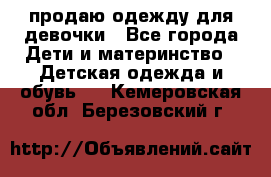 продаю одежду для девочки - Все города Дети и материнство » Детская одежда и обувь   . Кемеровская обл.,Березовский г.